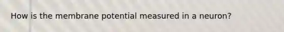 How is the membrane potential measured in a neuron?