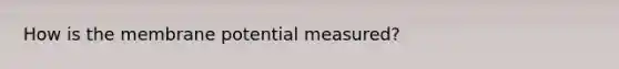 How is the membrane potential measured?