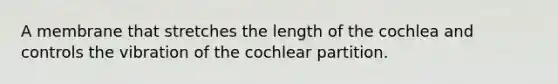 A membrane that stretches the length of the cochlea and controls the vibration of the cochlear partition.