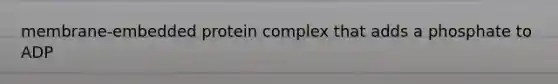 membrane-embedded protein complex that adds a phosphate to ADP