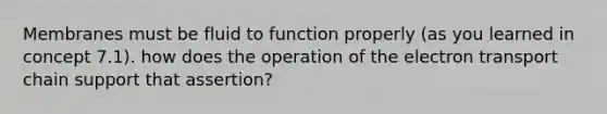 Membranes must be fluid to function properly (as you learned in concept 7.1). how does the operation of the electron transport chain support that assertion?