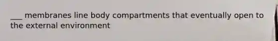 ___ membranes line body compartments that eventually open to the external environment