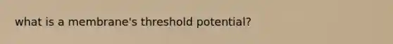 what is a membrane's threshold potential?