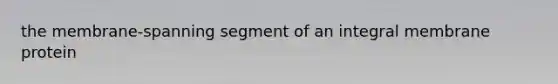 the membrane-spanning segment of an integral membrane protein