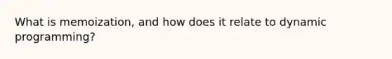 What is memoization, and how does it relate to dynamic programming?