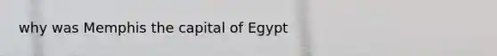 why was Memphis the capital of Egypt