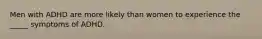 Men with ADHD are more likely than women to experience the _____ symptoms of ADHD.