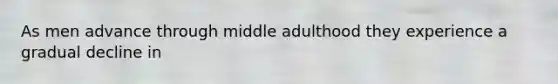 As men advance through middle adulthood they experience a gradual decline in