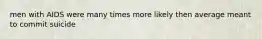 men with AIDS were many times more likely then average meant to commit suicide
