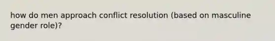 how do men approach conflict resolution (based on masculine gender role)?