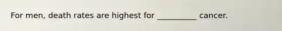 For men, death rates are highest for __________ cancer.