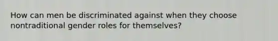 How can men be discriminated against when they choose nontraditional gender roles for themselves?