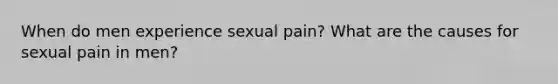 When do men experience sexual pain? What are the causes for sexual pain in men?