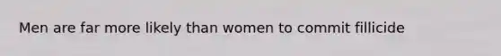 Men are far more likely than women to commit fillicide