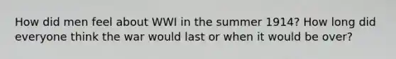 How did men feel about WWI in the summer 1914? How long did everyone think the war would last or when it would be over?