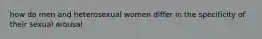 how do men and heterosexual women differ in the specificity of their sexual arousal