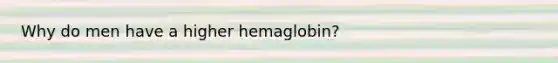 Why do men have a higher hemaglobin?