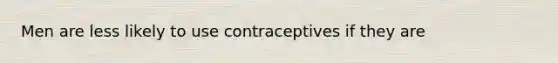 Men are less likely to use contraceptives if they are