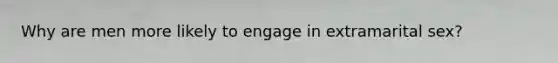 Why are men more likely to engage in extramarital sex?