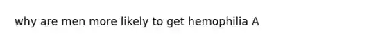 why are men more likely to get hemophilia A