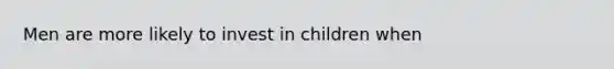 Men are more likely to invest in children when