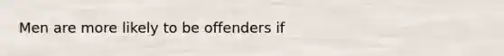 Men are more likely to be offenders if