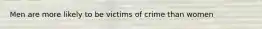 Men are more likely to be victims of crime than women