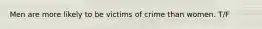 Men are more likely to be victims of crime than women. T/F