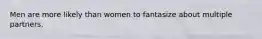 Men are more likely than women to fantasize about multiple partners.