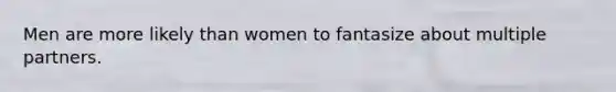 Men are more likely than women to fantasize about multiple partners.