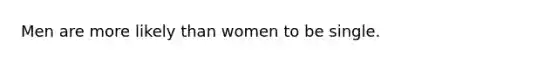 Men are more likely than women to be single.