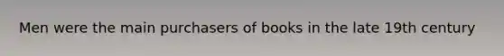 Men were the main purchasers of books in the late 19th century