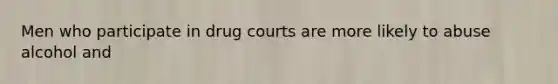 Men who participate in drug courts are more likely to abuse alcohol and