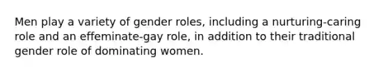 Men play a variety of gender roles, including a nurturing-caring role and an effeminate-gay role, in addition to their traditional gender role of dominating women.