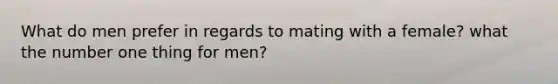 What do men prefer in regards to mating with a female? what the number one thing for men?