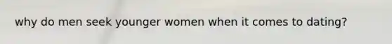 why do men seek younger women when it comes to dating?