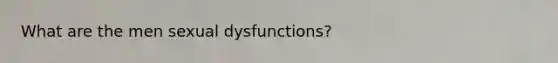 What are the men sexual dysfunctions?
