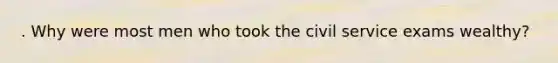 . Why were most men who took the civil service exams wealthy?