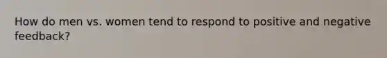 How do men vs. women tend to respond to positive and negative feedback?