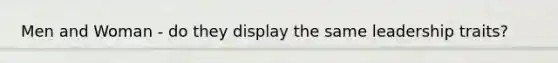 Men and Woman - do they display the same leadership traits?