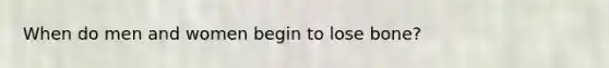 When do men and women begin to lose bone?