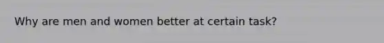 Why are men and women better at certain task?