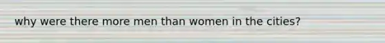 why were there more men than women in the cities?