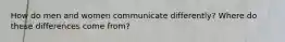 How do men and women communicate differently? Where do these differences come from?