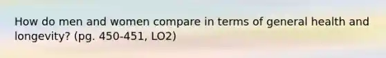 How do men and women compare in terms of general health and longevity? (pg. 450-451, LO2)