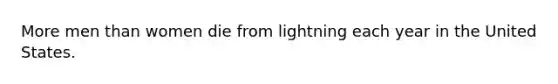 More men than women die from lightning each year in the United States.