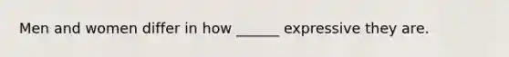 Men and women differ in how ______ expressive they are.