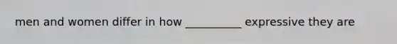 men and women differ in how __________ expressive they are