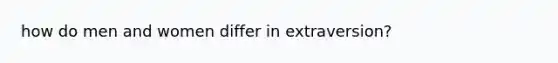 how do men and women differ in extraversion?