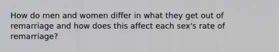 How do men and women differ in what they get out of remarriage and how does this affect each sex's rate of remarriage?